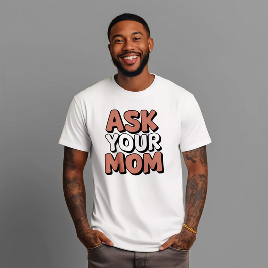 Ask Your Mom Sarcastic T-Shirt – Funny Dad Joke Tee