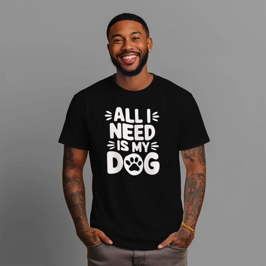All I Need Is My Dog T-Shirt – Funny Dog Lover Tee