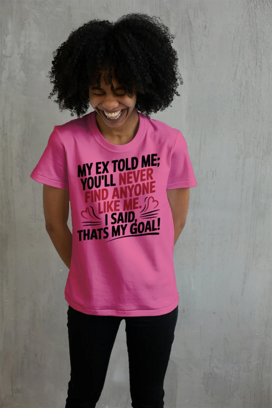 My Ex Told Me "You'll Never Find Anyone Like Me." I Said "That's the Goal!" T-Shirt – Funny Breakup Humor Tee