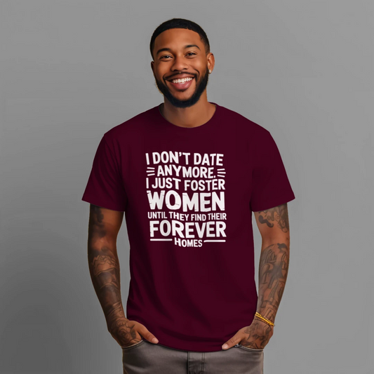 I Don’t Date Anymore – I Just Foster Women – Funny Relationship Humor T-Shirt
