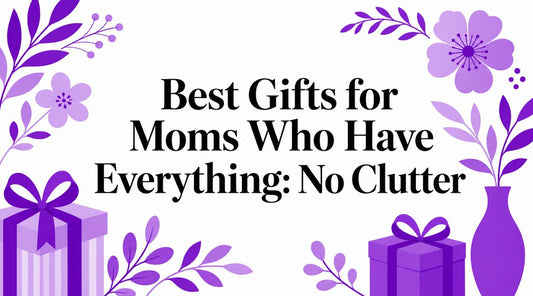 Best Gifts for Moms Who Have Everything: No Clutter