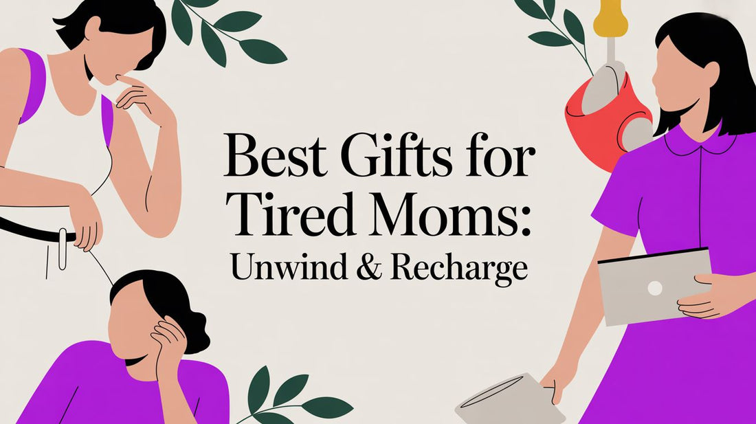 Best Gifts for Tired Moms: Unwind & Recharge