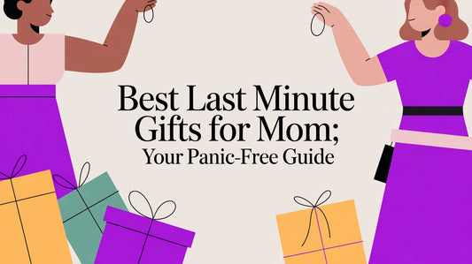 Best Last Minute Gifts for Mom: Your Panic-Free Guide