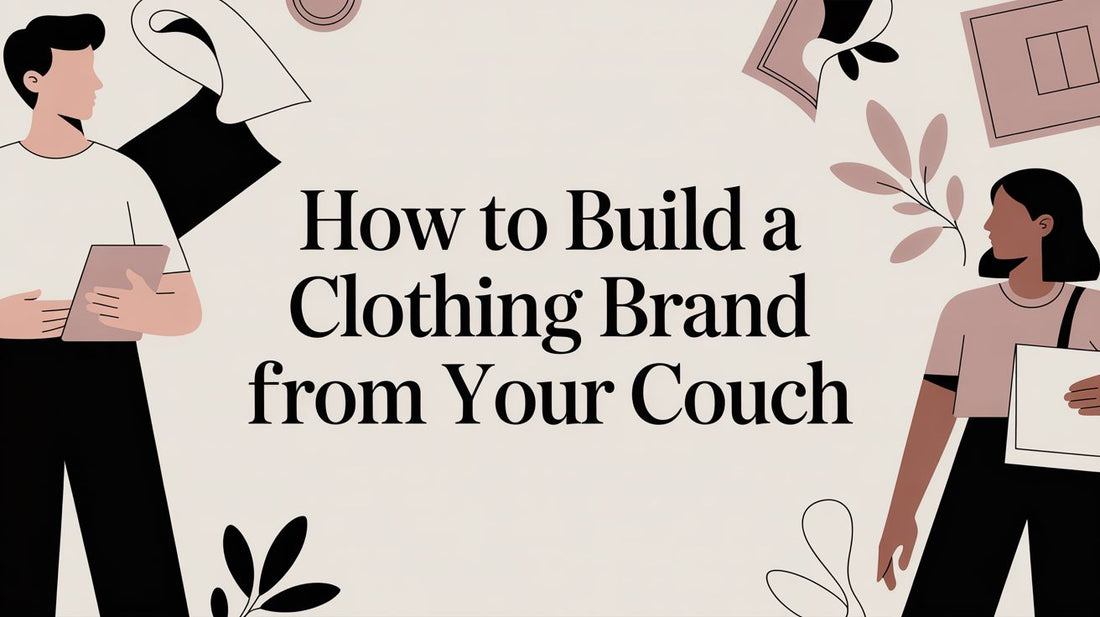How to Build a Clothing Brand from Your Couch (Without Losing Your Mind)