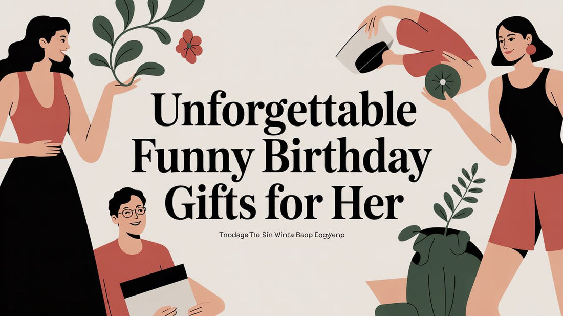 Unforgettable Funny Birthday Gifts For Her