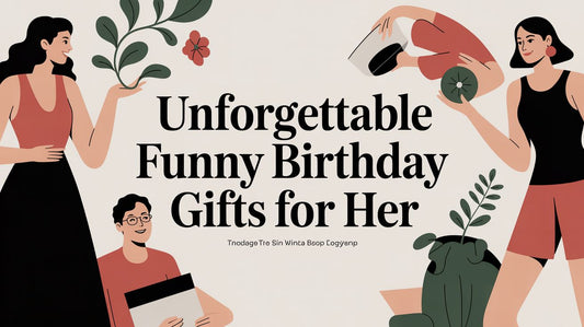 Unforgettable Funny Birthday Gifts For Her