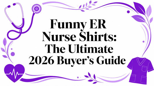 Funny ER Nurse Shirts: The Ultimate 2026 Buyer's Guide