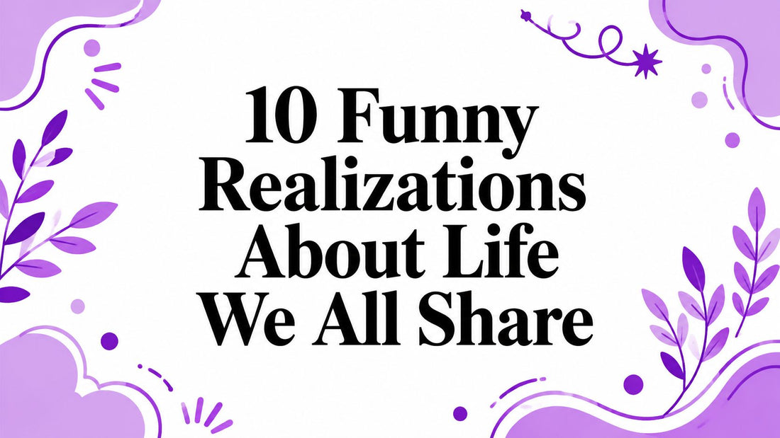 10 Funny Realizations About Life We All Share