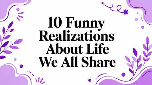 10 Funny Realizations About Life We All Share