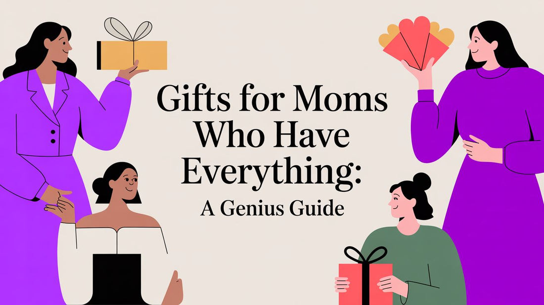 Gifts for Moms Who Have Everything: A Genius Guide