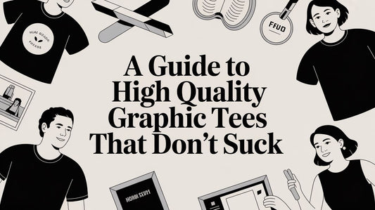A Guide to High Quality Graphic Tees That Don't Suck
