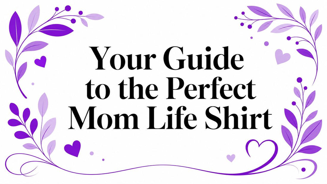 Your Guide to the Perfect Mom Life Shirt