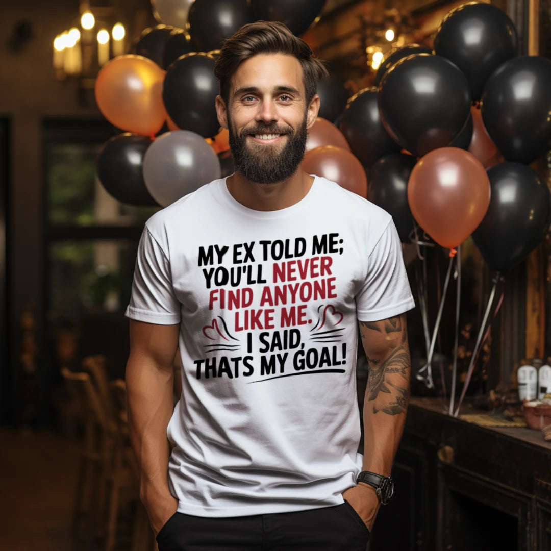 My Ex Told Me "You'll Never Find Anyone Like Me." I Said "That's the Goal!" T-Shirt – Funny Breakup Humor Tee