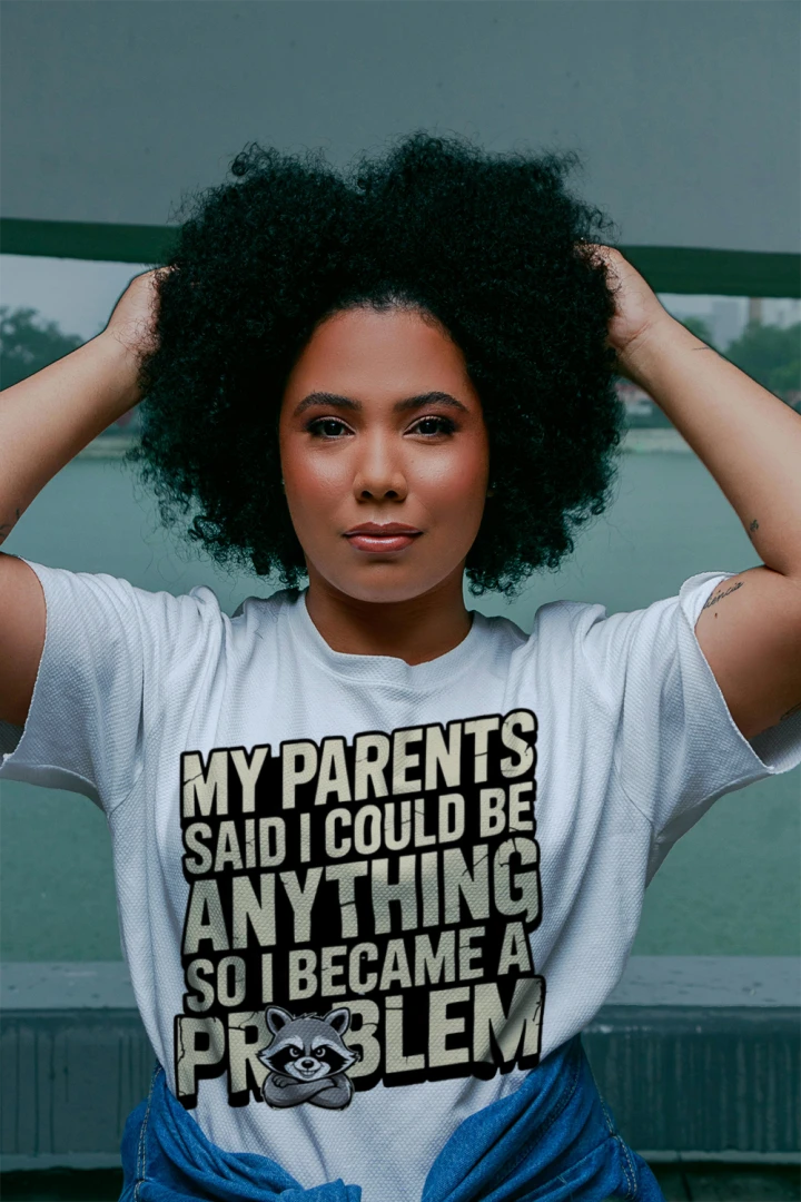 My Parents Said I Could Be Anything So I Became a Problem T-Shirt – Funny Sarcastic Tee