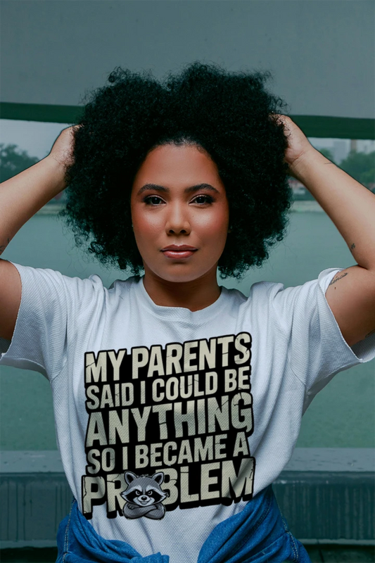 My Parents Said I Could Be Anything So I Became a Problem T-Shirt – Funny Sarcastic Tee