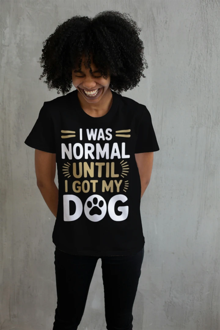 I Was Normal Until I Got My Dog Funny T-Shirt