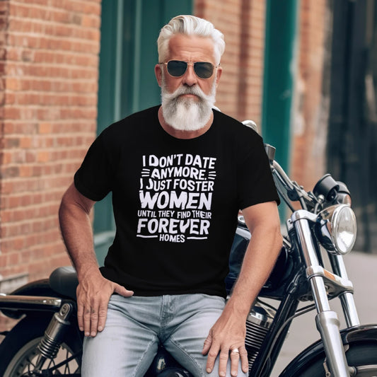 I Don’t Date Anymore – I Just Foster Women – Funny Relationship Humor T-Shirt