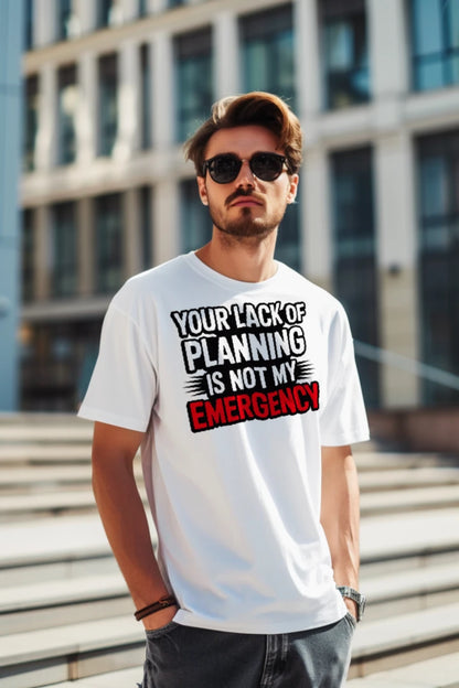 Your Lack Of Planning Unisex Sarcastic Graphic Tee