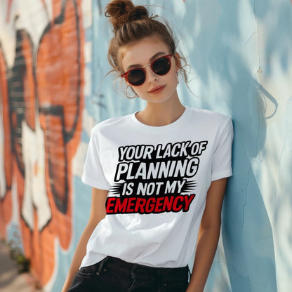 Your Lack Of Planning Unisex Sarcastic Graphic Tee