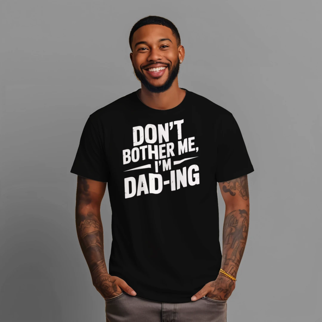 Don’t Bother Me I’m Dad-ing Funny Father’s Day Shirt