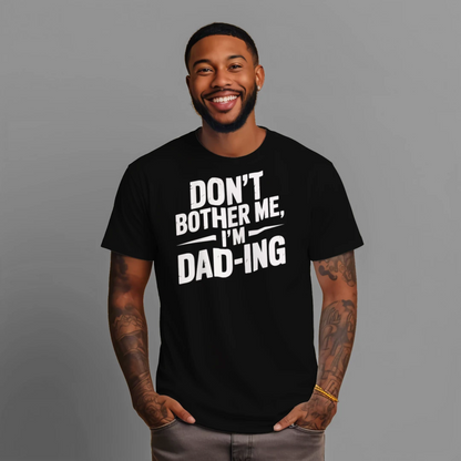 Don’t Bother Me I’m Dad-ing Funny Father’s Day Shirt