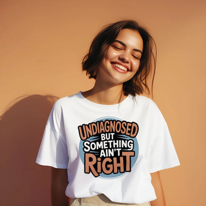 Undiagnosed But Something Ain’t Right Funny Unisex Tee