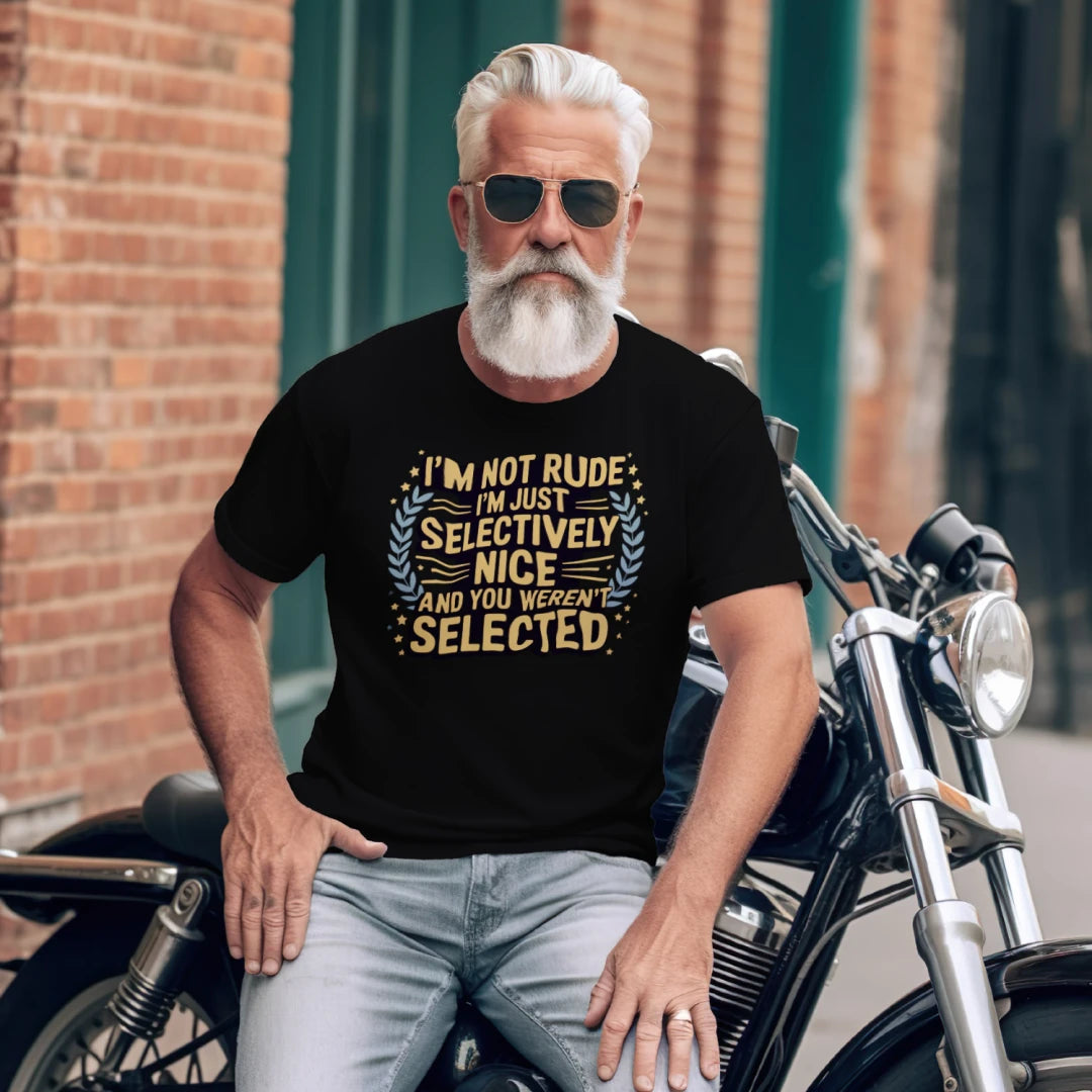 I'm Not Rude, I'm Just Selectively Nice... and You Weren't Selected T-Shirt – Funny Sarcastic Tee