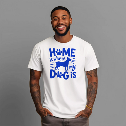 Home Is Where My Dog Is T-Shirt – Dog Lover Tee