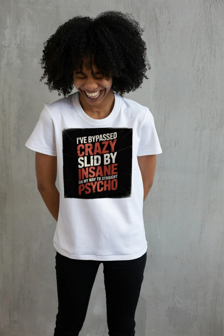 I've Bypassed Crazy, Slid Past Insane, and Landed on Straight Psycho T-Shirt – Funny Sarcastic Tee