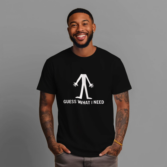 “Guess What I Need” Graphic T-Shirt – Adult Humor Tee
