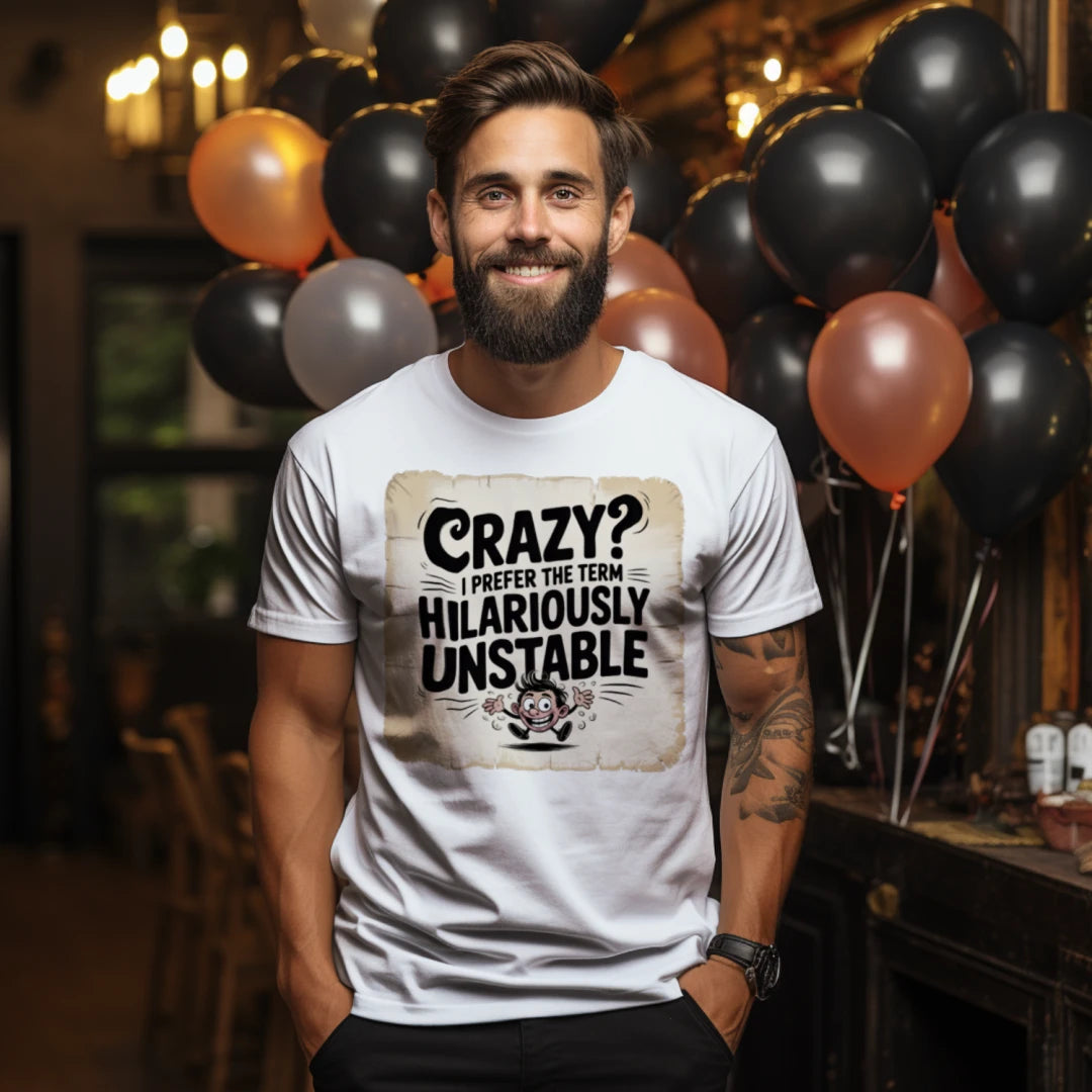 Crazy? I Prefer the Term Hilariously Unstable T-Shirt – Funny Sarcastic Tee