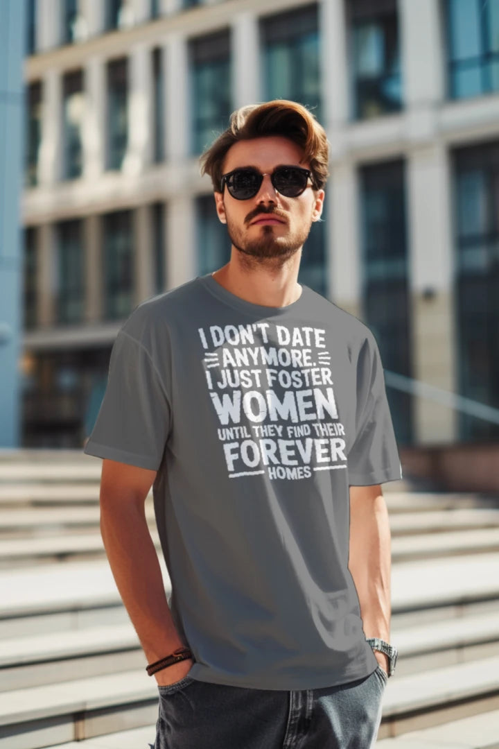 I Don’t Date Anymore – I Just Foster Women – Funny Relationship Humor T-Shirt