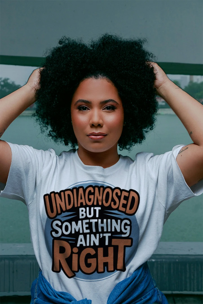 Undiagnosed But Something Ain’t Right Funny Unisex Tee